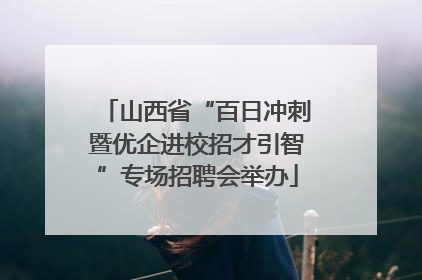 山西省“百日冲刺暨优企进校招才引智”专场招聘会举办
