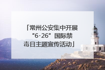常州公安集中开展“6･26”国际禁毒日主题宣传活动