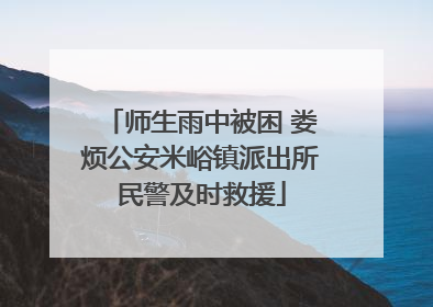 师生雨中被困 娄烦公安米峪镇派出所民警及时救援