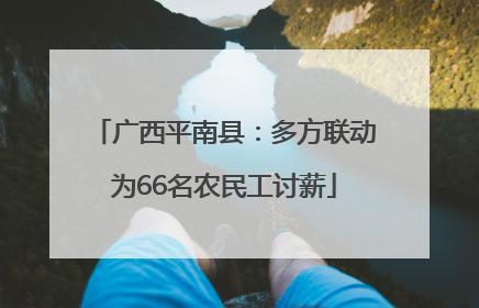 广西平南县：多方联动为66名农民工讨薪