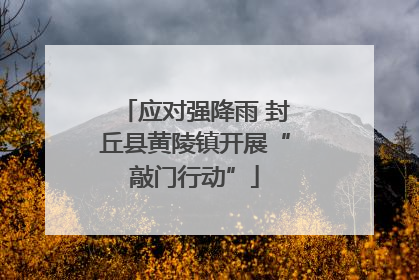 应对强降雨 封丘县黄陵镇开展“敲门行动”