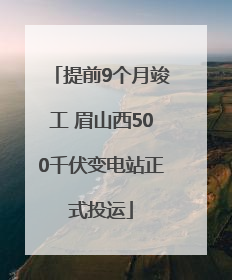 提前9个月竣工 眉山西500千伏变电站正式投运