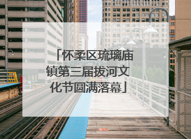 怀柔区琉璃庙镇第三届拔河文化节圆满落幕