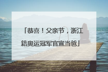 恭喜！父亲节，浙江籍奥运冠军官宣当爸