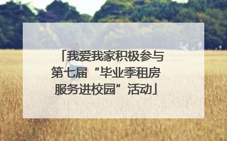 我爱我家积极参与第七届“毕业季租房服务进校园”活动