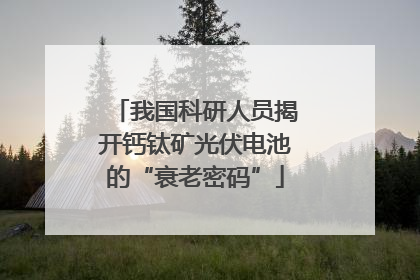 我国科研人员揭开钙钛矿光伏电池的“衰老密码”