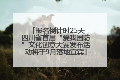 报名倒计时25天 四川省首届“爱我国防”文化创意大赛发布活动将于9月落地宜宾
