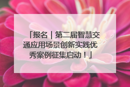报名｜第二届智慧交通应用场景创新实践优秀案例征集启动！