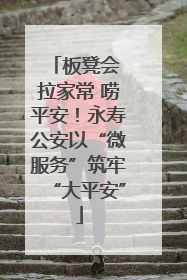 板凳会 拉家常 唠平安！永寿公安以“微服务”筑牢“大平安”