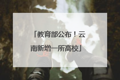 教育部公布！云南新增一所高校