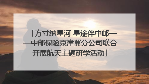 方寸纳星河 星途伴中邮——中邮保险京津冀分公司联合开展航天主题研学活动