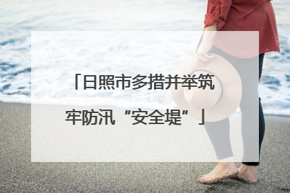 日照市多措并举筑牢防汛“安全堤”