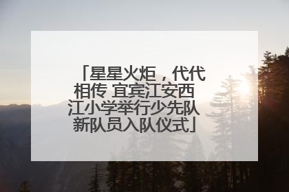 星星火炬，代代相传 宜宾江安西江小学举行少先队新队员入队仪式