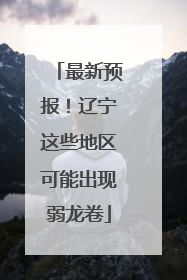 最新预报！辽宁这些地区可能出现弱龙卷