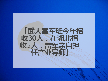 武大雷军班今年招收30人，在湖北招收5人，雷军亲自担任产业导师