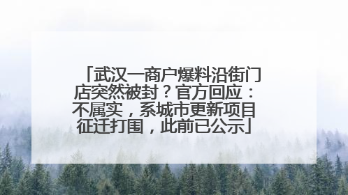 武汉一商户爆料沿街门店突然被封？官方回应：不属实，系城市更新项目征迁打围，此前已公示