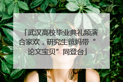 武汉高校毕业典礼频演合家欢，研究生爸妈带“论文宝贝”同登台