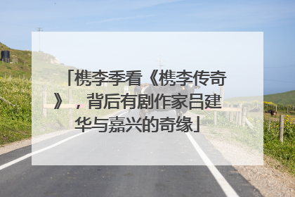槜李季看《槜李传奇》，背后有剧作家吕建华与嘉兴的奇缘
