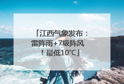 江西气象发布：雷阵雨+7级阵风！最低10℃