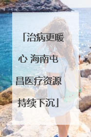 治病更暖心 海南屯昌医疗资源持续下沉