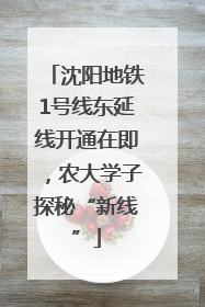 沈阳地铁1号线东延线开通在即，农大学子探秘“新线”