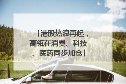 港股热浪再起，高瓴在消费、科技、医药同步加仓
