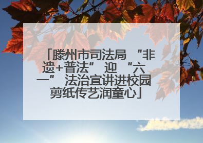 滕州市司法局 “非遗+普法” 迎 “六一” 法治宣讲进校园 剪纸传艺润童心