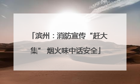 滨州：消防宣传“赶大集” 烟火味中话安全