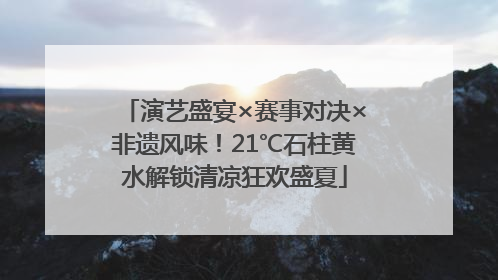 演艺盛宴×赛事对决×非遗风味！21℃石柱黄水解锁清凉狂欢盛夏