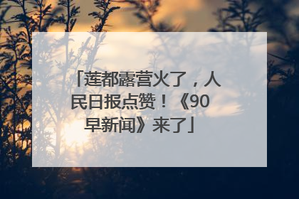 莲都露营火了，人民日报点赞！《90早新闻》来了