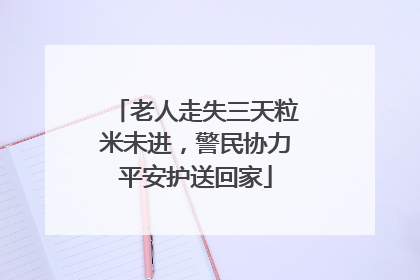 老人走失三天粒米未进，警民协力平安护送回家