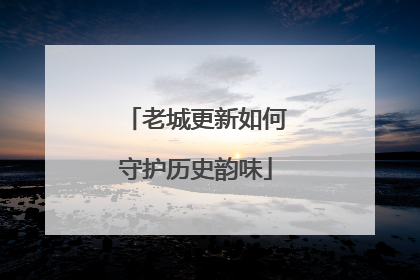 老城更新如何守护历史韵味