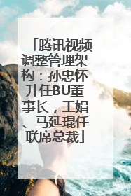 腾讯视频调整管理架构：孙忠怀升任BU董事长，王娟、马延琨任联席总裁