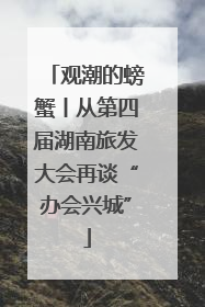 观潮的螃蟹丨从第四届湖南旅发大会再谈“办会兴城”
