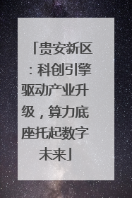 贵安新区：科创引擎驱动产业升级，算力底座托起数字未来