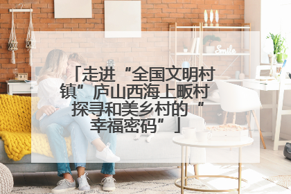 走进“全国文明村镇”庐山西海上畈村 探寻和美乡村的“幸福密码”