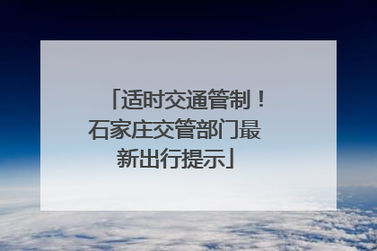 适时交通管制！石家庄交管部门最新出行提示