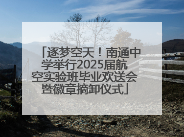 逐梦空天！南通中学举行2025届航空实验班毕业欢送会暨徽章摘卸仪式