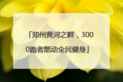 郑州黄河之畔，3000跑者燃动全民健身
