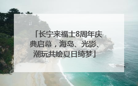 长宁来福士8周年庆典启幕，海岛、光影、潮玩共绘夏日绮梦