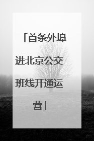 首条外埠进北京公交班线开通运营