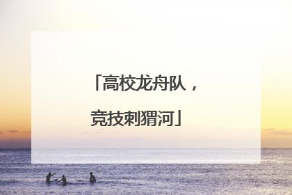 高校龙舟队，竞技刺猬河