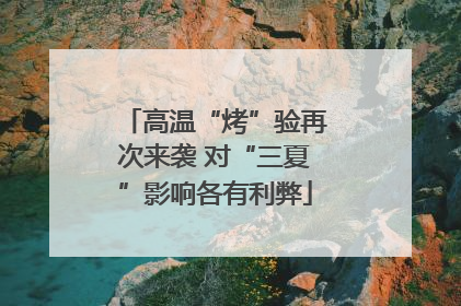 高温“烤”验再次来袭 对“三夏”影响各有利弊