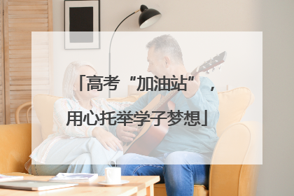 高考“加油站”，用心托举学子梦想