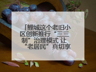 鲤城这个老旧小区创新推行“三三制”治理模式 让“老居民”真切享受到“新生活”