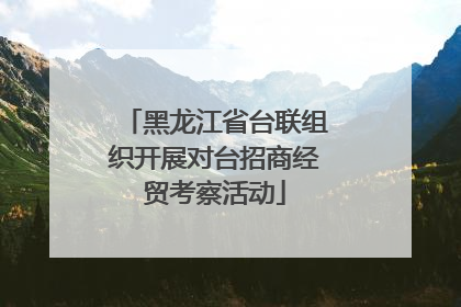 黑龙江省台联组织开展对台招商经贸考察活动