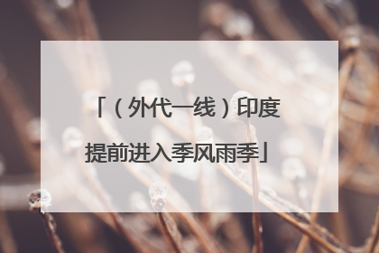 （外代一线）印度提前进入季风雨季