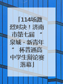 114场激烈对决！济南市第七届 “泉城・新青年” 杯普通高中学生辩论赛落幕