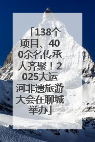 138个项目、400余名传承人齐聚！2025大运河非遗旅游大会在聊城举办