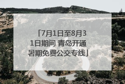 7月1日至8月31日期间 青岛开通暑期免费公交专线